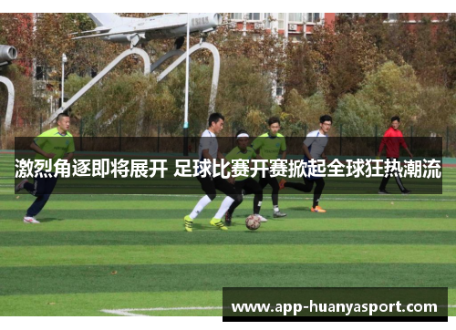 激烈角逐即将展开 足球比赛开赛掀起全球狂热潮流