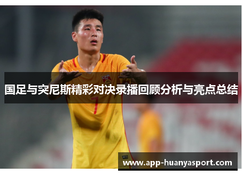 国足与突尼斯精彩对决录播回顾分析与亮点总结